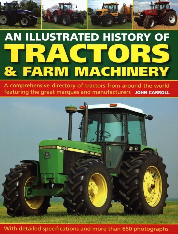 An Illustrated Record of Tractors & Ranch Machines: A Comprehensive An Illustrated Record of Tractors & Ranch Machines: A Comprehensive Listing of Tractors coming from All Over The World, Including the Great Marques and also Manufacturers